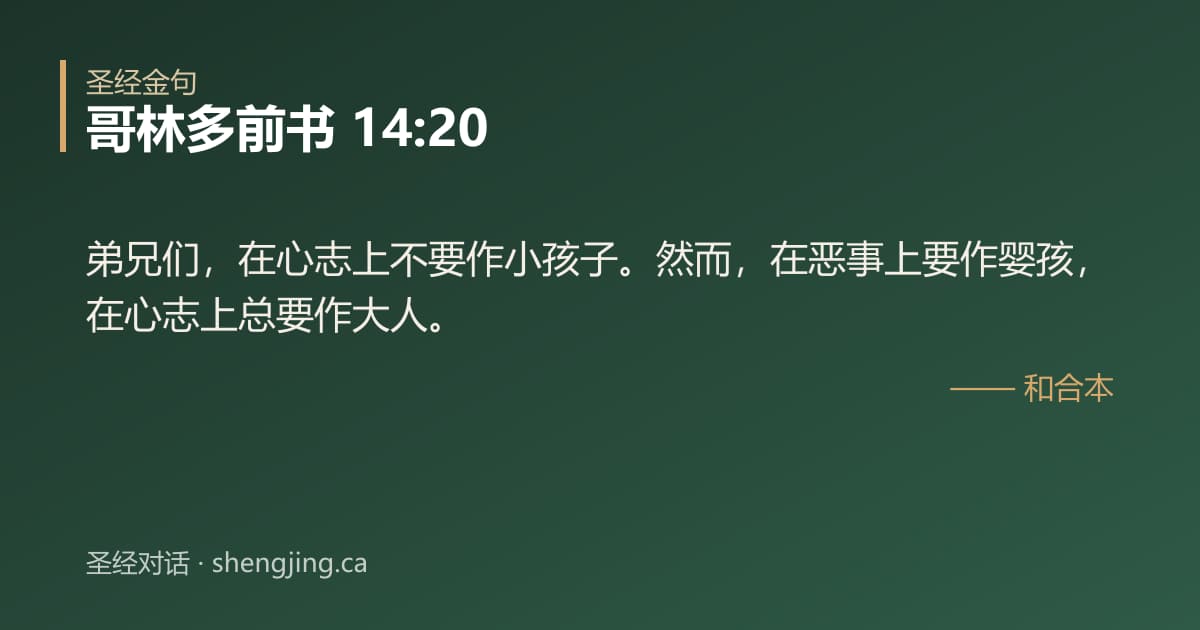 哥林多前书 14:20 经文图片:弟兄们，在心志上不要作小孩子。然而，在恶事上要作婴孩，在心志上总要作大人。