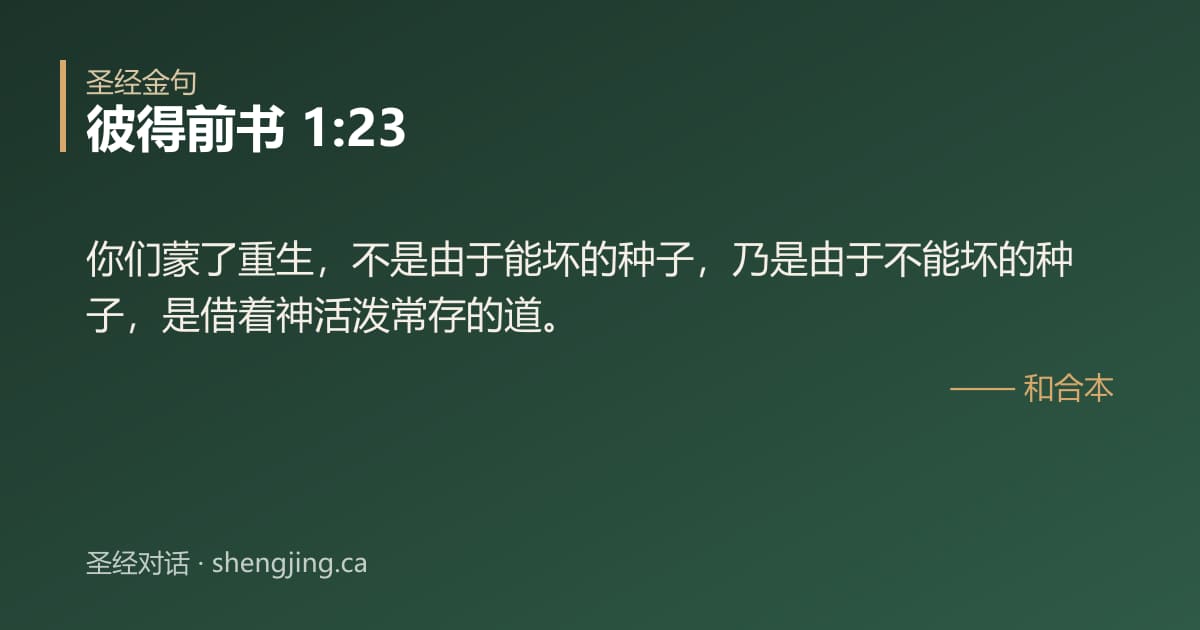彼得前书 1:23 经文图片:你们蒙了重生，不是由于能坏的种子，乃是由于不能坏的种子，是借着神活泼常存的道。