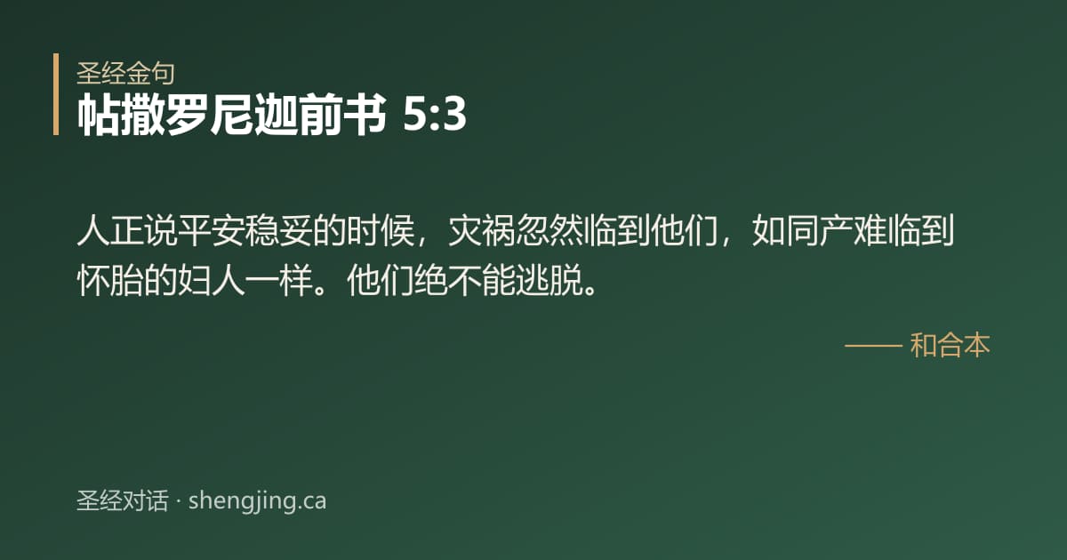 帖撒罗尼迦前书 5:3 经文图片:人正说平安稳妥的时候，灾祸忽然临到他们，如同产难临到怀胎的妇人一样。他们绝不能逃