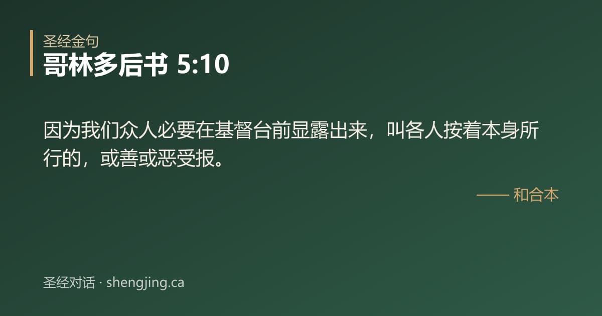 哥林多后书 5:10 经文图片:因为我们众人必要在基督台前显露出来，叫各人按着本身所行的，或善或恶受报。