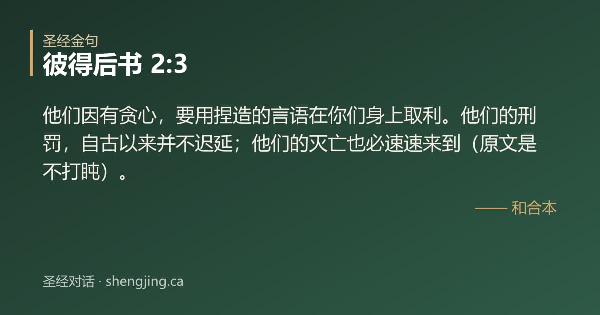 彼得后书 2:3 经文图片:他们因有贪心，要用捏造的言语在你们身上取利。他们的刑罚，自古以来并不迟延；他们的