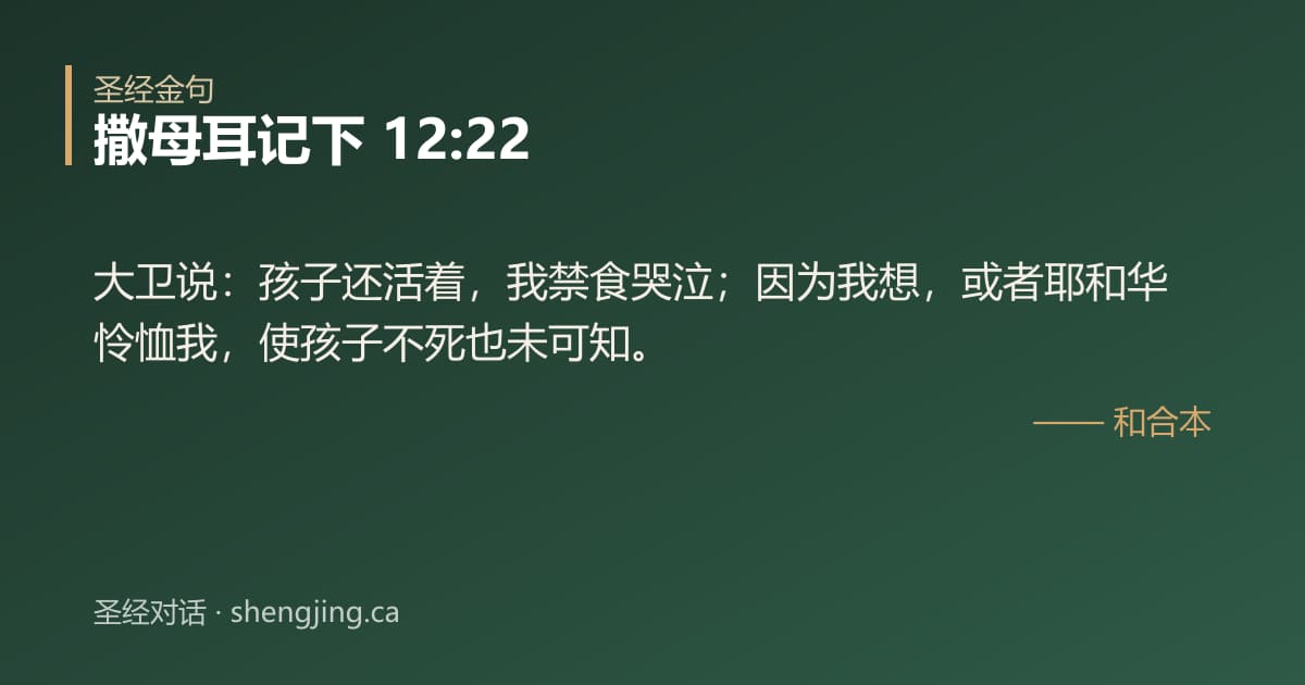撒母耳记下 12:22 经文图片:大卫说：孩子还活着，我禁食哭泣；因为我想，或者耶和华怜恤我，使孩子不死也未可知。