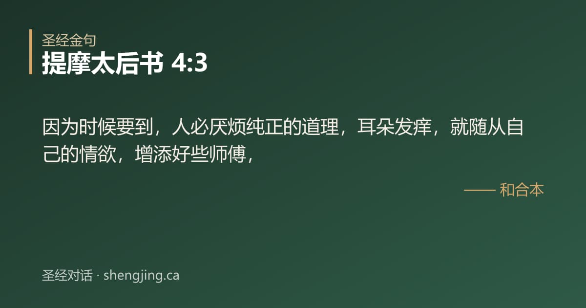 提摩太后书 4:3 经文图片:因为时候要到，人必厌烦纯正的道理，耳朵发痒，就随从自己的情欲，增添好些师傅，