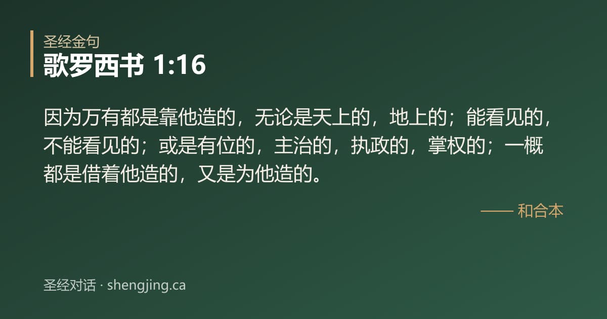 歌罗西书 1:16 经文图片:因为万有都是靠他造的，无论是天上的，地上的；能看见的，不能看见的；或是有位的，主