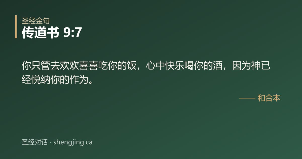 传道书 9:7 经文图片:你只管去欢欢喜喜吃你的饭，心中快乐喝你的酒，因为神已经悦纳你的作为。