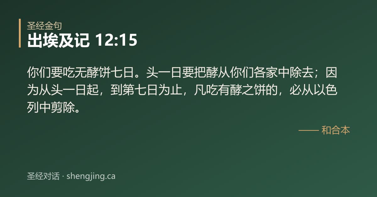 出埃及记 12:15 经文图片:你们要吃无酵饼七日。头一日要把酵从你们各家中除去；因为从头一日起，到第七日为止，