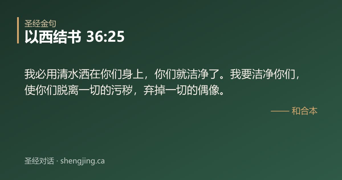 以西结书 36:25 经文图片:我必用清水洒在你们身上，你们就洁净了。我要洁净你们，使你们脱离一切的污秽，弃掉一
