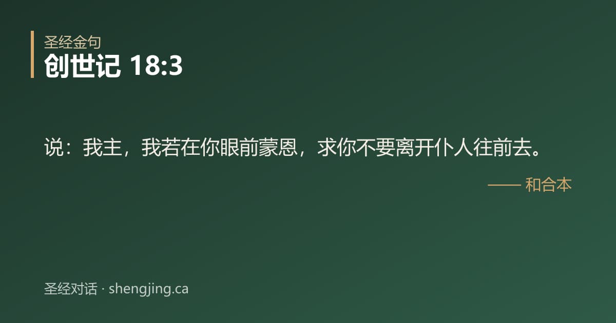 创世记 18:3 经文图片:说：我主，我若在你眼前蒙恩，求你不要离开仆人往前去。