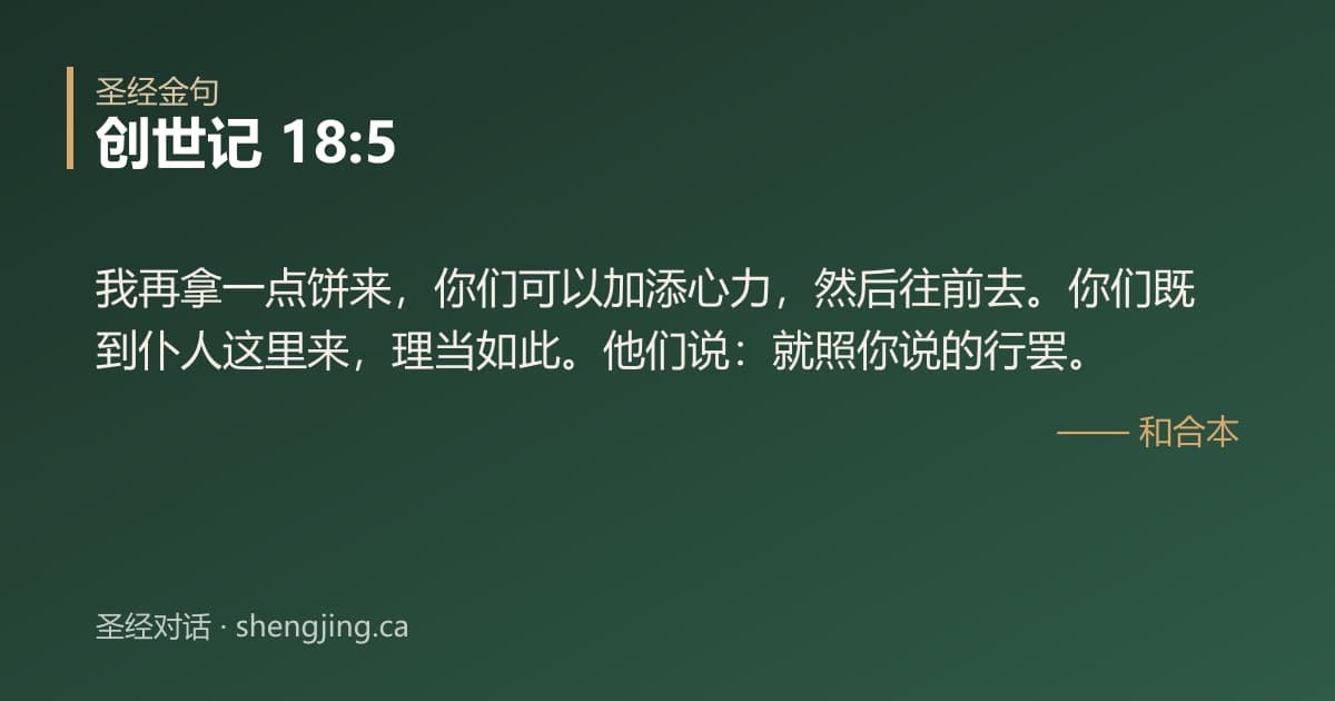 创世记 18:5 经文图片:我再拿一点饼来，你们可以加添心力，然后往前去。你们既到仆人这里来，理当如此。他们