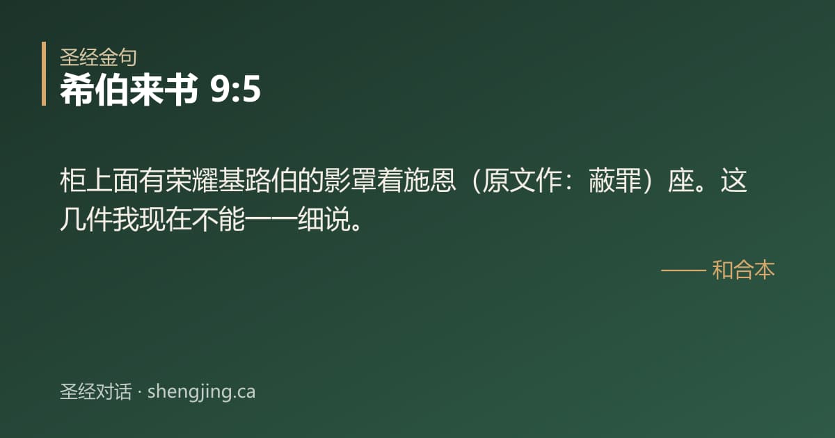 希伯来书 9:5 经文图片:柜上面有荣耀基路伯的影罩着施恩（原文作：蔽罪）座。这几件我现在不能一一细说。
