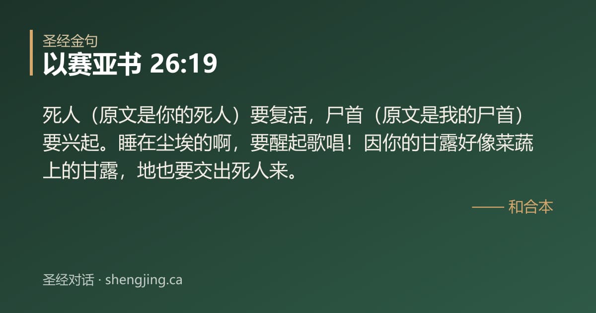 以赛亚书 26:19 经文图片:死人（原文是你的死人）要复活，尸首（原文是我的尸首）要兴起。睡在尘埃的啊，要醒起