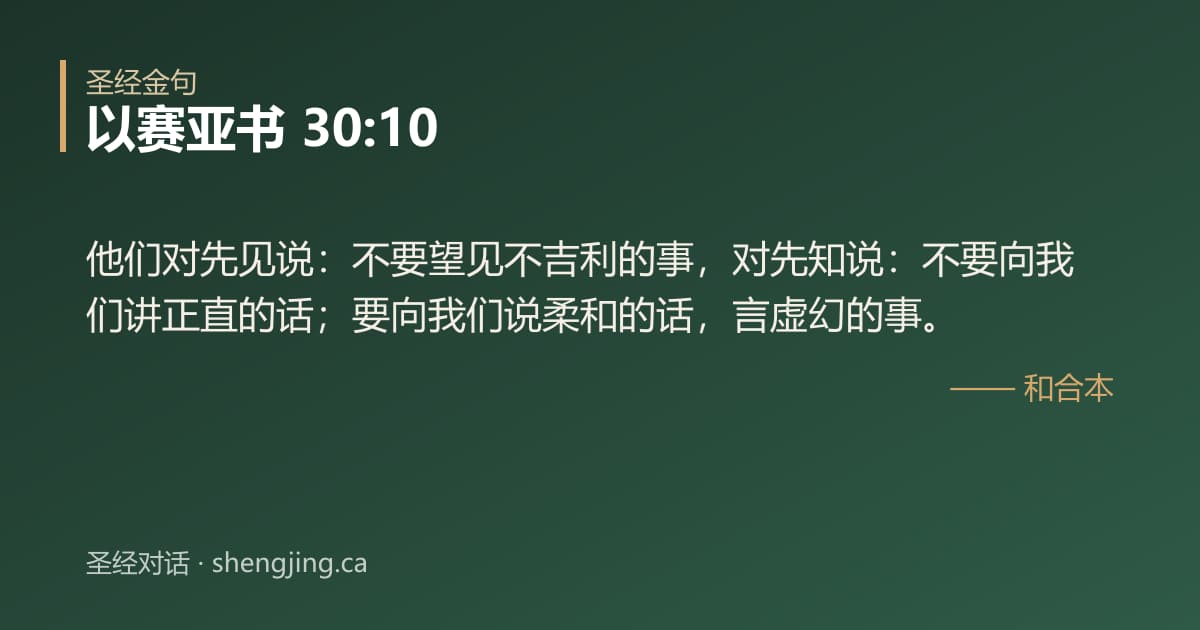 以赛亚书 30:10 经文图片:他们对先见说：不要望见不吉利的事，对先知说：不要向我们讲正直的话；要向我们说柔和