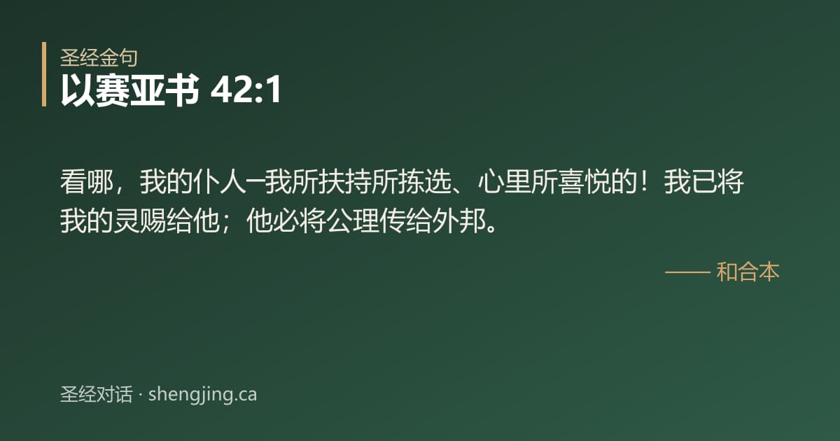 以赛亚书 42:1 经文图片:看哪，我的仆人─我所扶持所拣选、心里所喜悦的！我已将我的灵赐给他；他必将公理传给