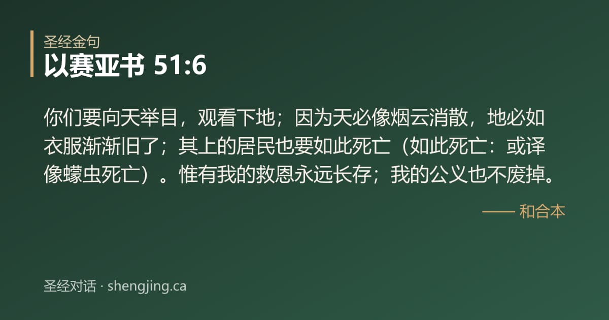 以赛亚书 51:6 经文图片:你们要向天举目，观看下地；因为天必像烟云消散，地必如衣服渐渐旧了；其上的居民也要