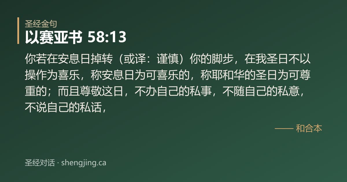 以赛亚书 58:13 经文图片:你若在安息日掉转（或译：谨慎）你的脚步，在我圣日不以操作为喜乐，称安息日为可喜乐