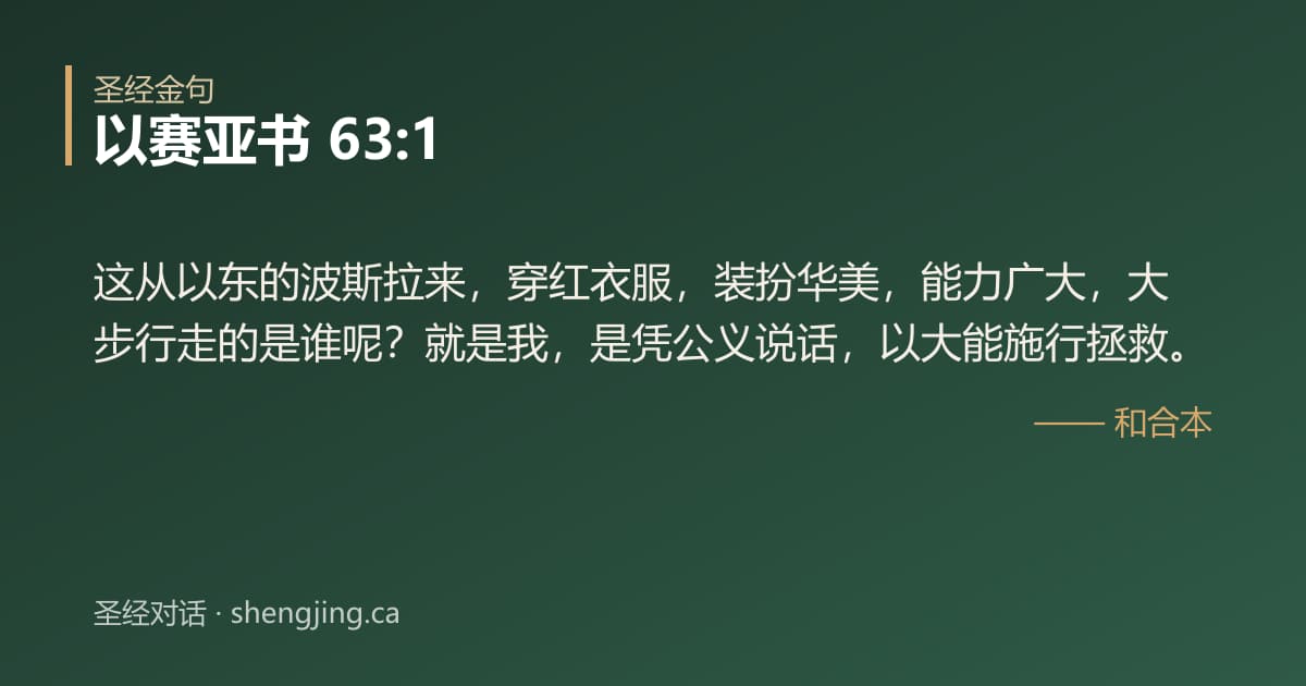 以赛亚书 63:1 经文图片:这从以东的波斯拉来，穿红衣服，装扮华美，能力广大，大步行走的是谁呢？就是我，是凭