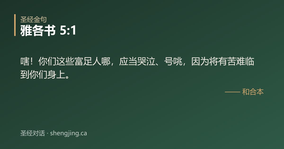 雅各书 5:1 经文图片:嗐！你们这些富足人哪，应当哭泣、号咷，因为将有苦难临到你们身上。