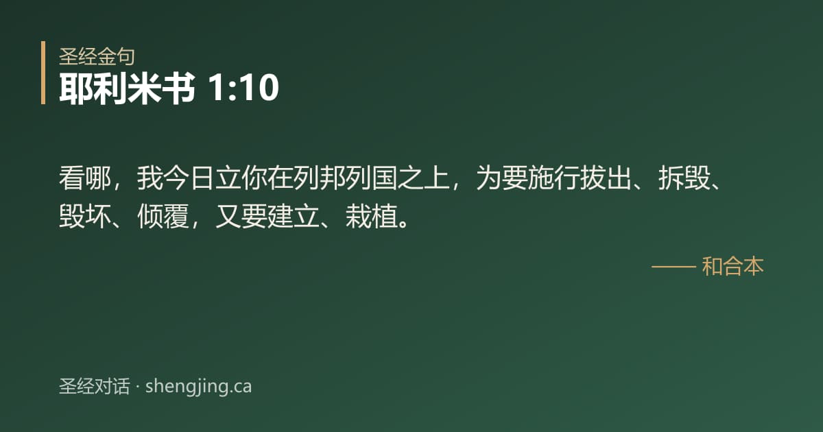 耶利米书 1:10 经文图片:看哪，我今日立你在列邦列国之上，为要施行拔出、拆毁、毁坏、倾覆，又要建立、栽植。