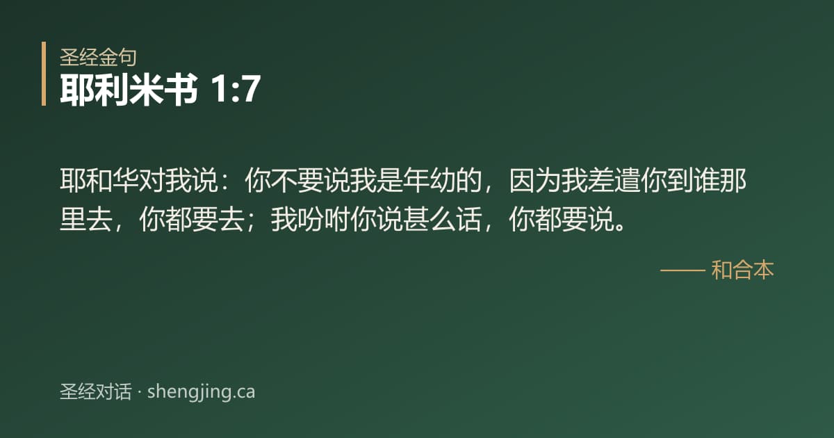 耶利米书 1:7 经文图片:耶和华对我说：你不要说我是年幼的，因为我差遣你到谁那里去，你都要去；我吩咐你说甚