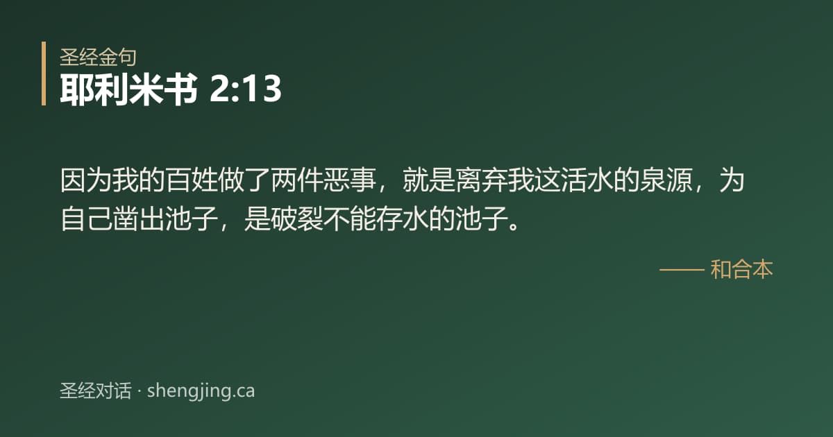 耶利米书 2:13 经文图片:因为我的百姓做了两件恶事，就是离弃我这活水的泉源，为自己凿出池子，是破裂不能存水