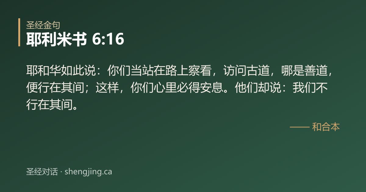 耶利米书 6:16 经文图片:耶和华如此说：你们当站在路上察看，访问古道，哪是善道，便行在其间；这样，你们心里