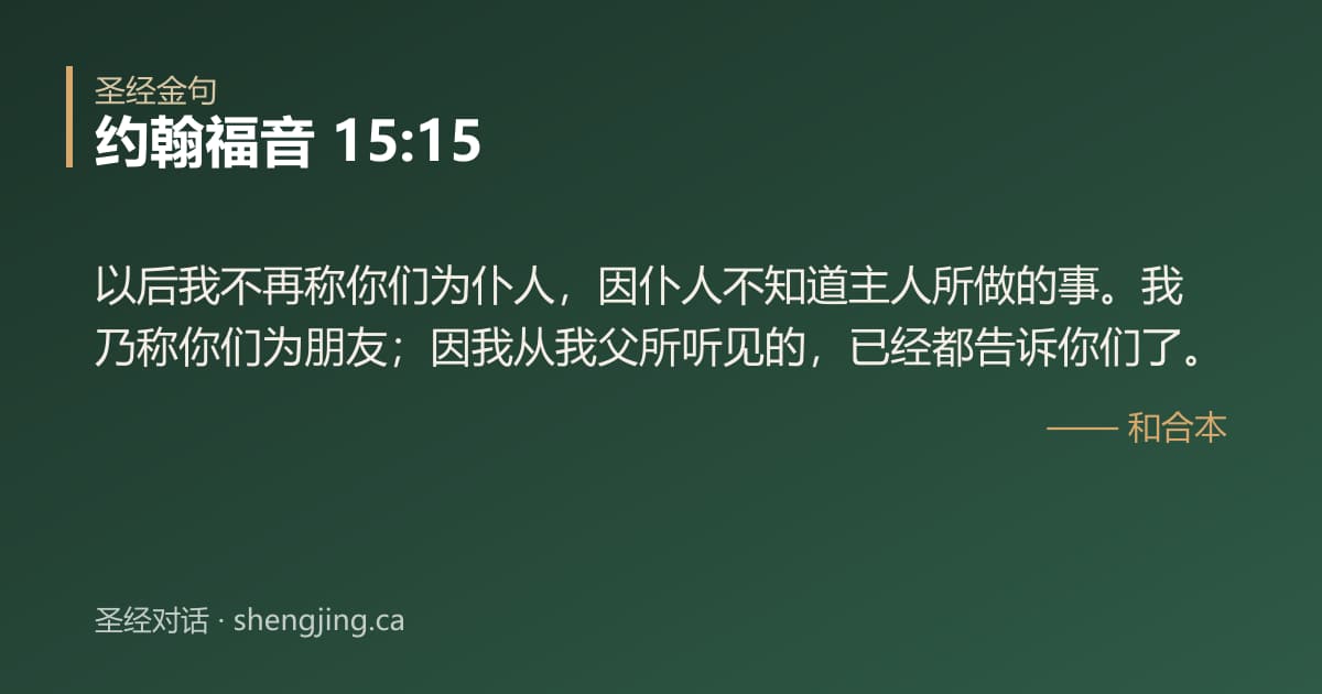 约翰福音 15:15 经文图片:以后我不再称你们为仆人，因仆人不知道主人所做的事。我乃称你们为朋友；因我从我父所