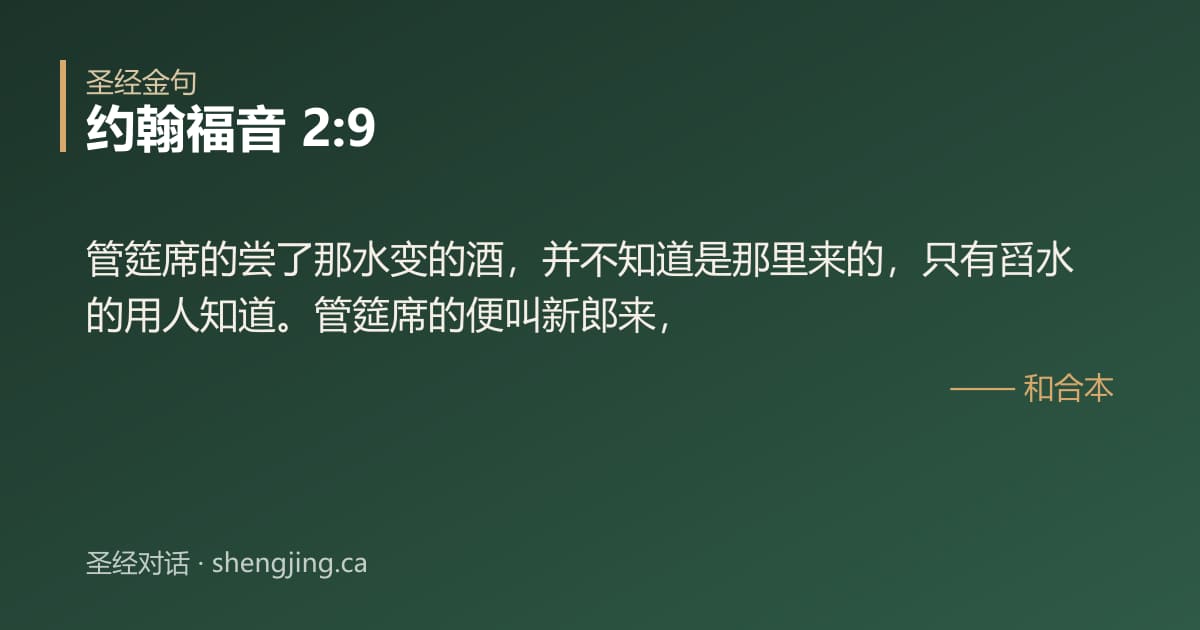 约翰福音 2:9 经文图片:管筵席的尝了那水变的酒，并不知道是那里来的，只有舀水的用人知道。管筵席的便叫新郎