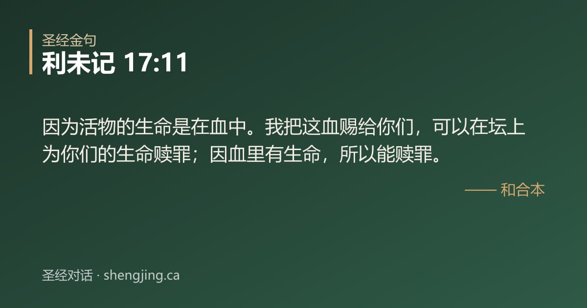 利未记 17:11 经文图片:因为活物的生命是在血中。我把这血赐给你们，可以在坛上为你们的生命赎罪；因血里有生