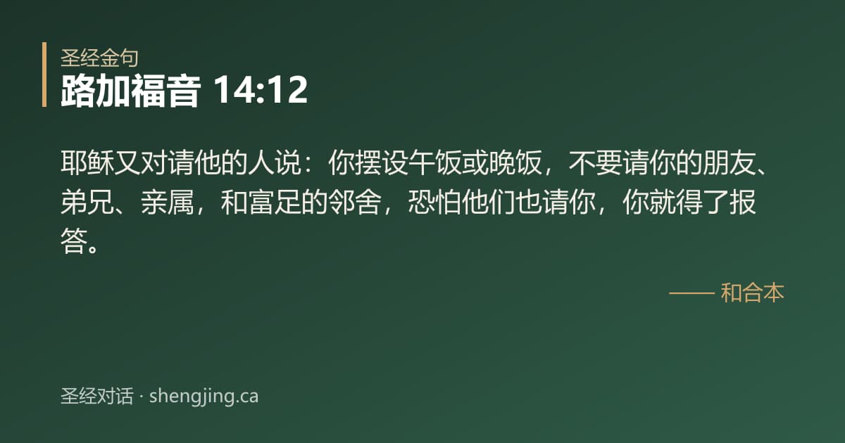 路加福音 14:12 经文图片:耶稣又对请他的人说：你摆设午饭或晚饭，不要请你的朋友、弟兄、亲属，和富足的邻舍，