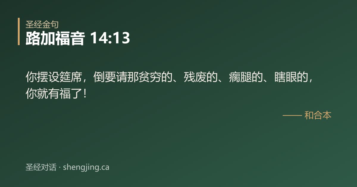 路加福音 14:13 经文图片:你摆设筵席，倒要请那贫穷的、残废的、瘸腿的、瞎眼的，你就有福了！