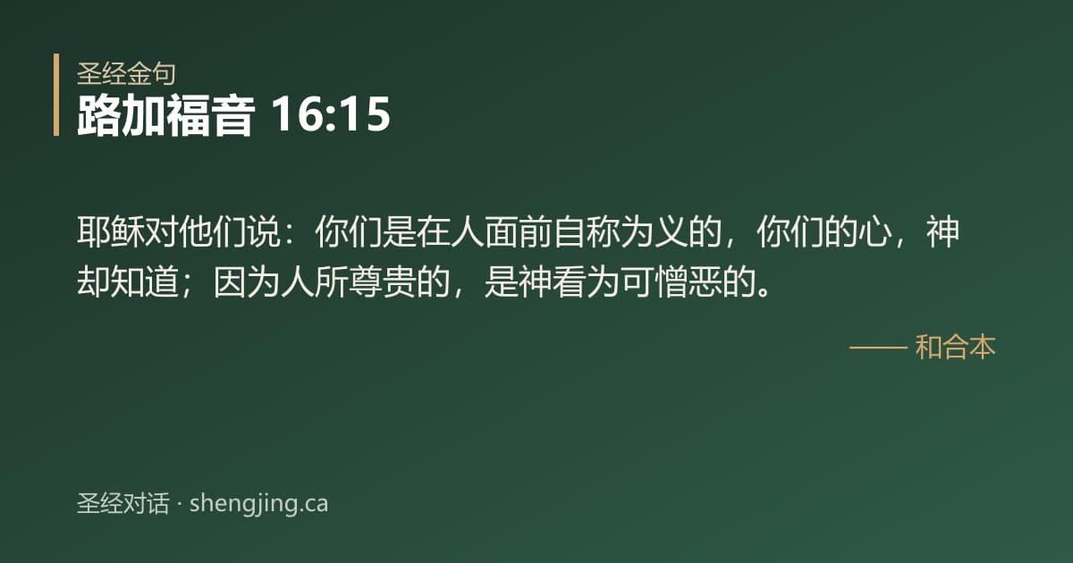 路加福音 16:15 经文图片:耶稣对他们说：你们是在人面前自称为义的，你们的心，神却知道；因为人所尊贵的，是神