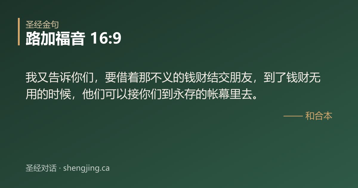 路加福音 16:9 经文图片:我又告诉你们，要借着那不义的钱财结交朋友，到了钱财无用的时候，他们可以接你们到永