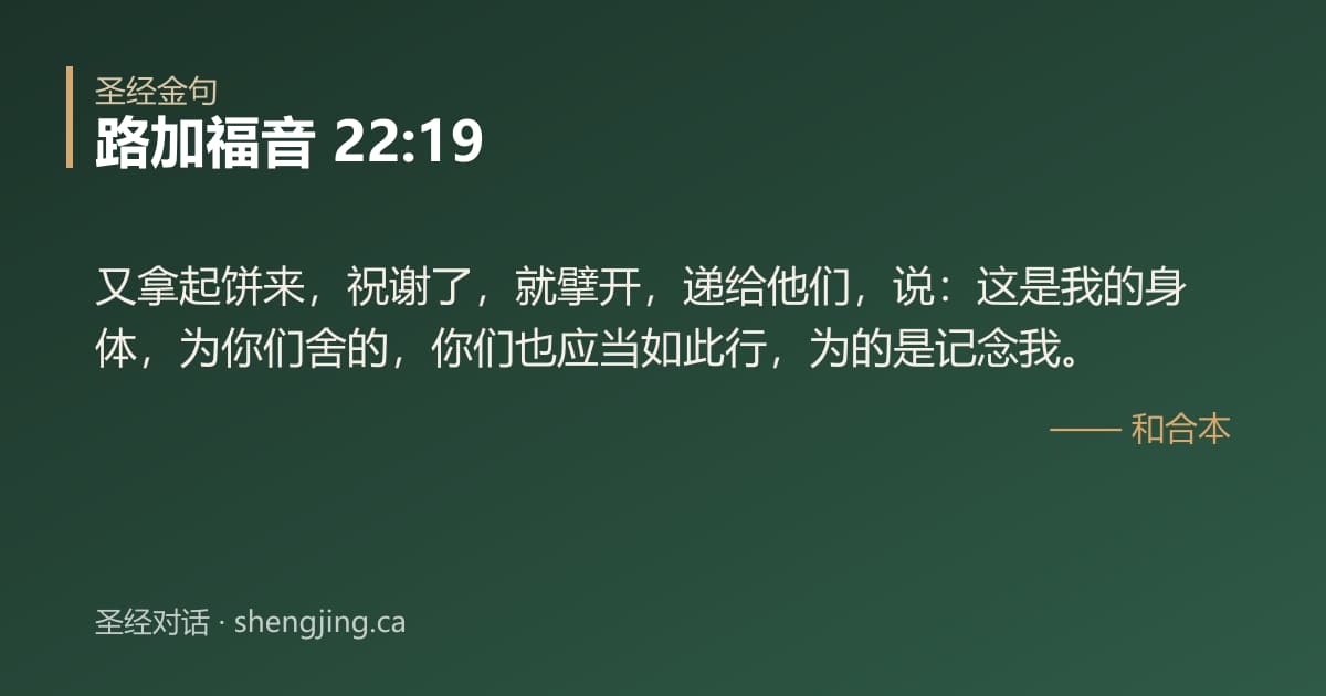 路加福音 22:19 经文图片:又拿起饼来，祝谢了，就擘开，递给他们，说：这是我的身体，为你们舍的，你们也应当如