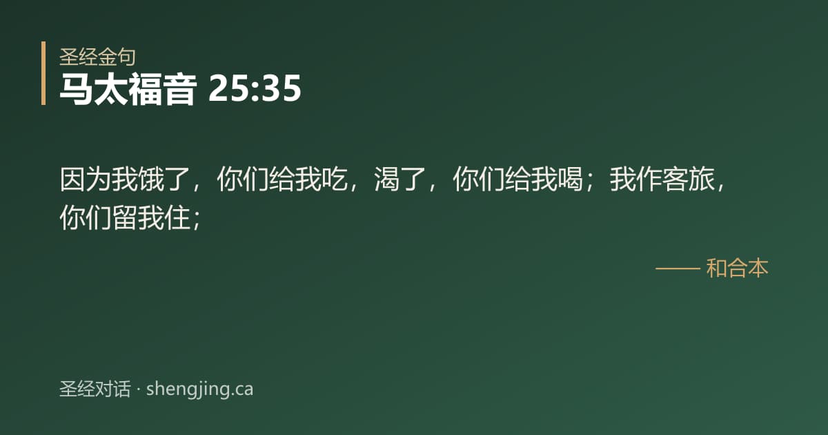 马太福音 25:35 经文图片:因为我饿了，你们给我吃，渴了，你们给我喝；我作客旅，你们留我住；