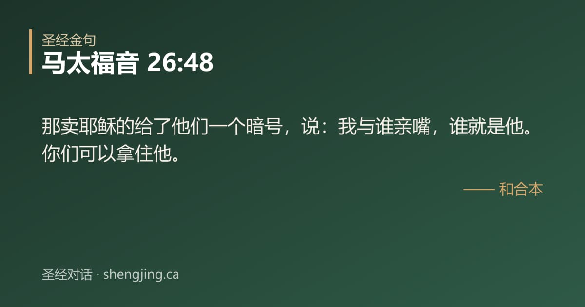 马太福音 26:48 经文图片:那卖耶稣的给了他们一个暗号，说：我与谁亲嘴，谁就是他。你们可以拿住他。