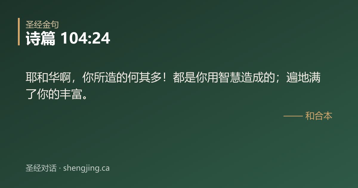 诗篇 104:24 经文图片:耶和华啊，你所造的何其多！都是你用智慧造成的；遍地满了你的丰富。
