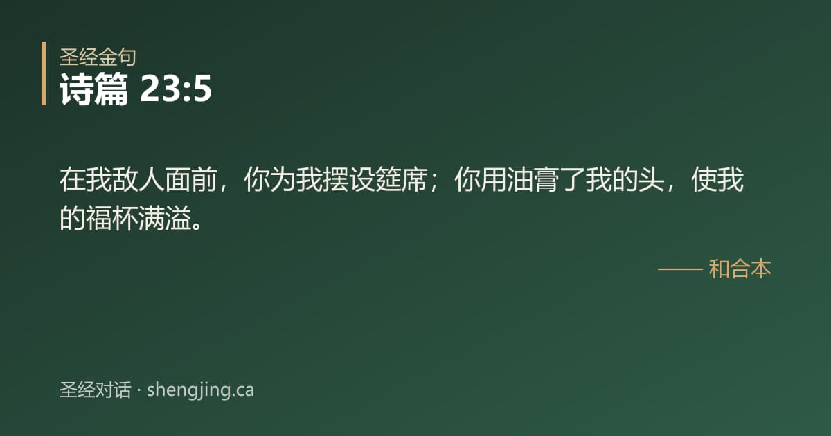 诗篇 23:5 经文图片:在我敌人面前，你为我摆设筵席；你用油膏了我的头，使我的福杯满溢。