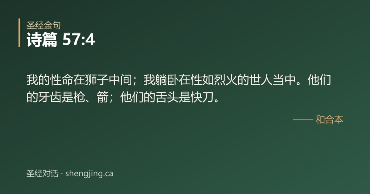 诗篇 57:4 经文图片:我的性命在狮子中间；我躺卧在性如烈火的世人当中。他们的牙齿是枪、箭；他们的舌头是