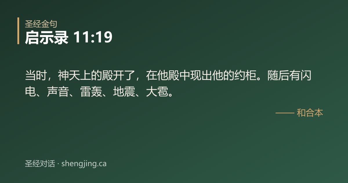 启示录 11:19 经文图片:当时，神天上的殿开了，在他殿中现出他的约柜。随后有闪电、声音、雷轰、地震、大雹。