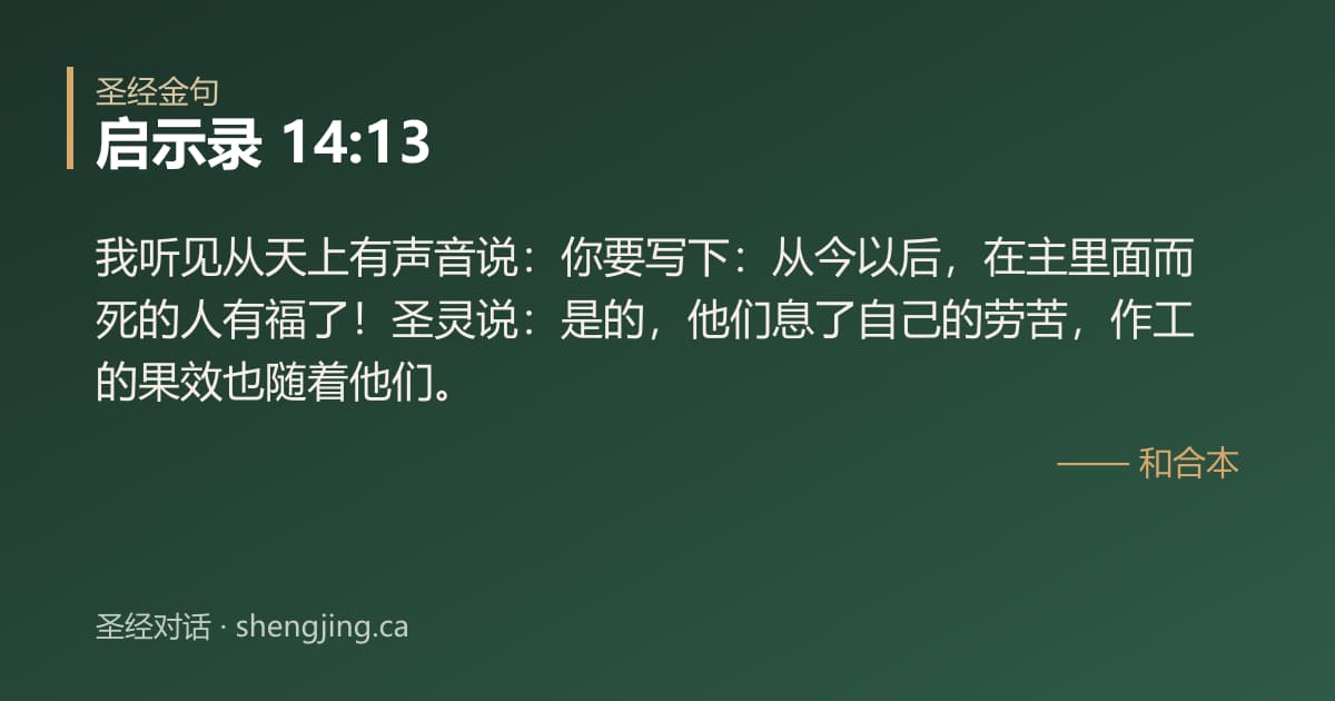 启示录 14:13 经文图片:我听见从天上有声音说：你要写下：从今以后，在主里面而死的人有福了！圣灵说：是的，
