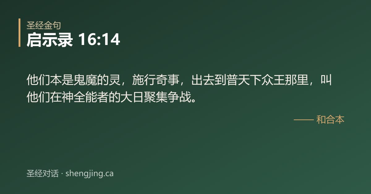 启示录 16:14 经文图片:他们本是鬼魔的灵，施行奇事，出去到普天下众王那里，叫他们在神全能者的大日聚集争战