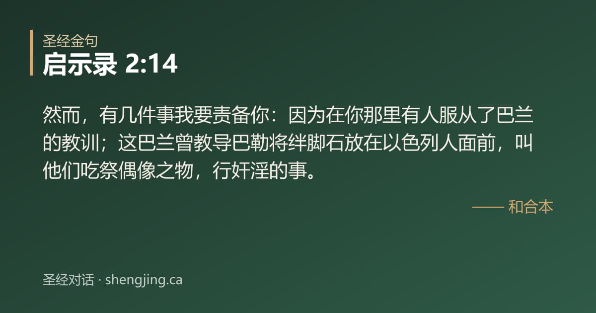 启示录 2:14 经文图片:然而，有几件事我要责备你：因为在你那里有人服从了巴兰的教训；这巴兰曾教导巴勒将绊