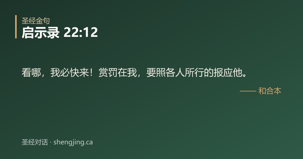 启示录 22:12 经文图片:看哪，我必快来！赏罚在我，要照各人所行的报应他。