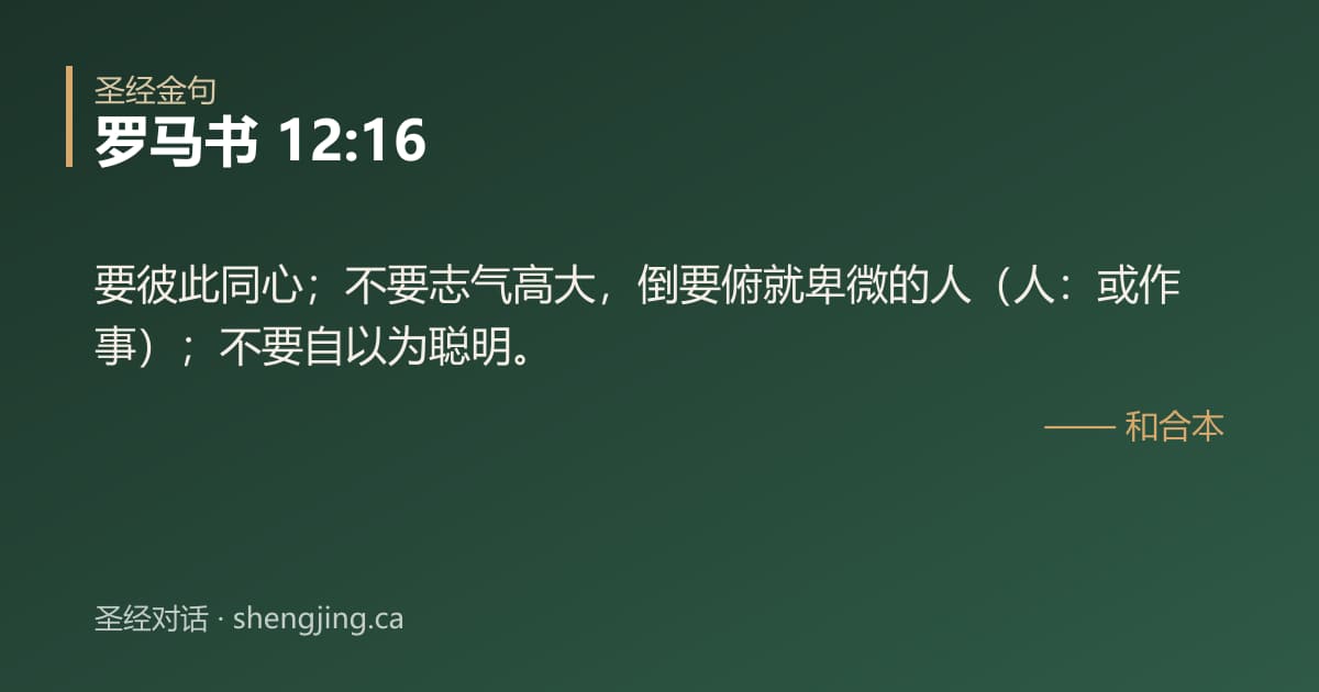 罗马书 12:16 经文图片:要彼此同心；不要志气高大，倒要俯就卑微的人（人：或作事）；不要自以为聪明。