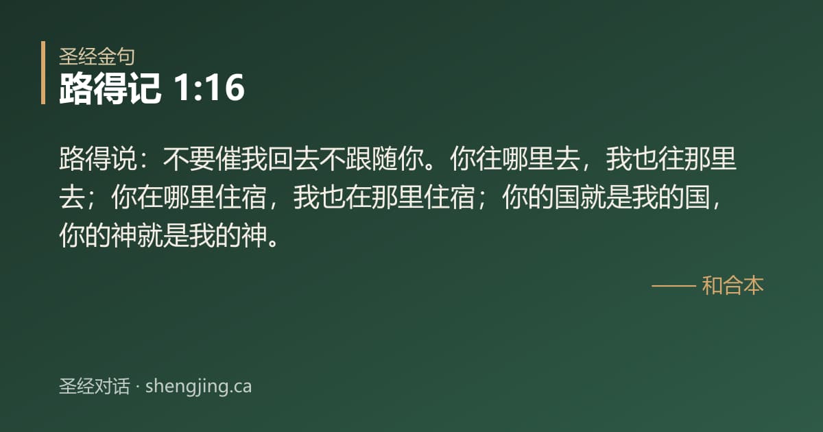 路得记 1:16 经文图片:路得说：不要催我回去不跟随你。你往哪里去，我也往那里去；你在哪里住宿，我也在那里