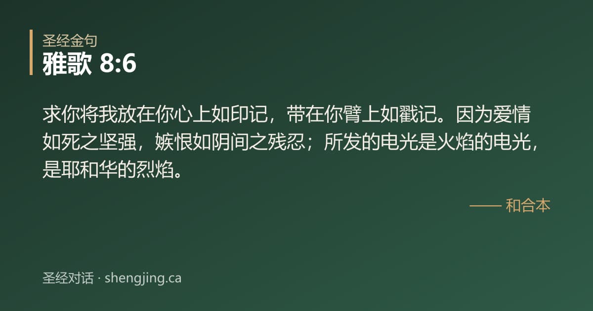 雅歌 8:6 经文图片:求你将我放在你心上如印记，带在你臂上如戳记。因为爱情如死之坚强，嫉恨如阴间之残忍