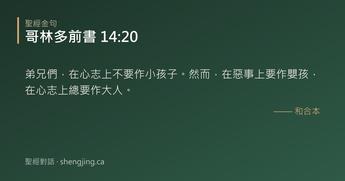 哥林多前書 14:20 經文圖片:弟兄們，在心志上不要作小孩子。然而，在惡事上要作嬰孩，在心志上總要作大人。