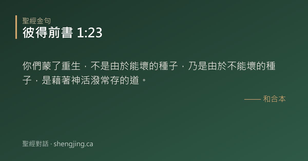 彼得前書 1:23 經文圖片:你們蒙了重生，不是由於能壞的種子，乃是由於不能壞的種子，是藉著神活潑常存的道。