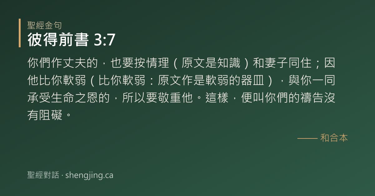 彼得前書 3:7 經文圖片:你們作丈夫的，也要按情理（原文是知識）和妻子同住；因他比你軟弱（比你軟弱：原文作