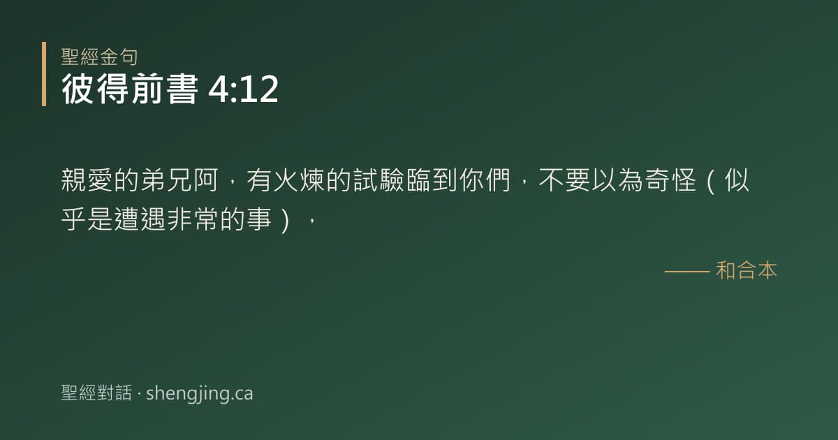 彼得前書 4:12 經文圖片:親愛的弟兄阿，有火煉的試驗臨到你們，不要以為奇怪（似乎是遭遇非常的事），